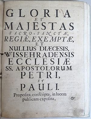 Gloria et majestas sacro-sanctae, regiae, exemptae, et nullius diaecesis, Wissegradensis ecclesia...