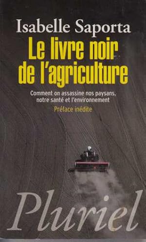 Le livre noir de l'agriculture: Comment on assassine nos paysans notre santé et l?environnement