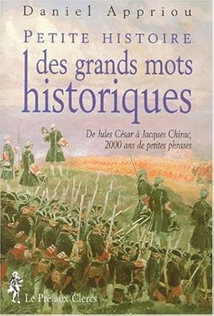 PETITE HISTOIRE DES GRANDS MOTS HISTORIQUES. De Jules César à Jacques Chirac 2000 ans de petites ...