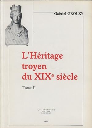 L'héritage troyen du XIXe siècle. Edifices construits rénovés ou supprimés de 1801 à 1914. Tomes ...