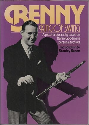 Benny king of swing a picturial biography based on benny goodman's personal archives