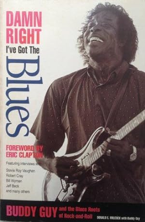 Damn Right I'Ve Got the Blues: Buddy Guy and the Blues Roots of Rock-And-Roll
