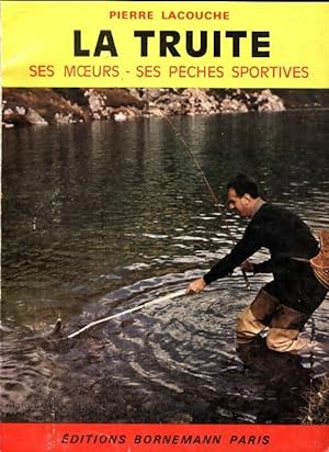 La truite, ses moeurs, ses pêches sportives - P. Lacouche