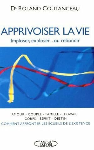 APPRIVOISER LA VIE imploser exploser.ou rebondir