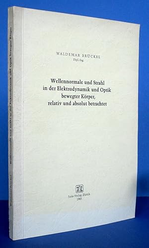 Wellennormale und Strahl in der Elektrodynamik und Optik bewegter Körper, relativ und absolut bet...