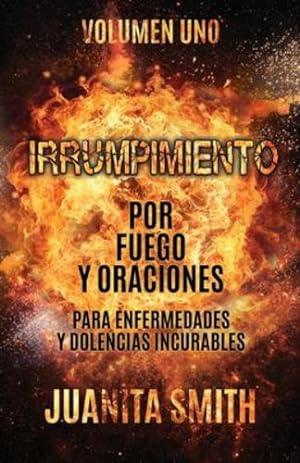 Bild des Verkufers fr Irrumpimiento Por Fuego Y Oraciones Para Enfermedades Y Dolencias Incurables: Volumen Uno (Spanish Edition) [Soft Cover ] zum Verkauf von booksXpress