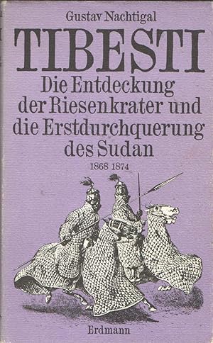 Tibesti : Die Entdeckung der Riesenkrater und die Erstdurchquerung des Sudan 1868/1874 : Herausge...