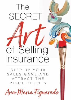 Seller image for Secret Art of Selling Insurance : Step Up Your Sales Game and Attract the Right Clients for sale by GreatBookPrices