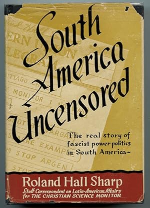 South America Uncensored: Jungles of Fascism, Genuine Good-Neighborliness, Portrait of a Continen...