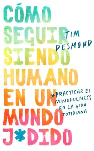 Seller image for Como seguir siendo humano en un mundo / How to Stay Human in a F*cked-Up World : Practicar el mindfulness en la vida cotidiana -Language: spanish for sale by GreatBookPrices