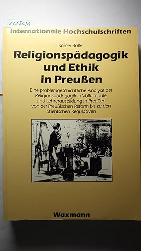 Religionspädagogik und Ethik in Preußen. Eine problemgeschichtliche Analyse der Relegionspädagogi...