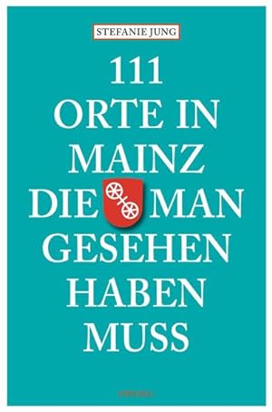 Bild des Verkufers fr 111 Orte in Mainz die man gesehen haben muss: Reisefhrer zum Verkauf von Antiquariat Armebooks