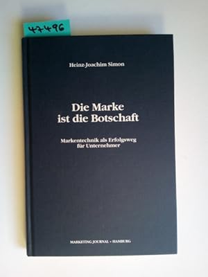 Die Marke ist die Botschaft : Markentechnik als Erfolgsweg für Unternehmer Heinz Joachim Simon