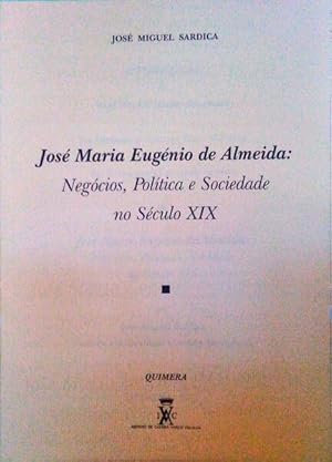 APRESENTAÇÃO. DE JOSÉ MARIA EUGÉNIO DE ALMEIDA. NEGÓCIOS, POLÍTICA E SOCIEDADE NO SÉCULO XIX.