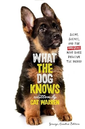 Seller image for What the Dog Knows : Scent, Science, and the Amazing Ways Dogs Perceive the World: Young Readers Edition for sale by GreatBookPricesUK