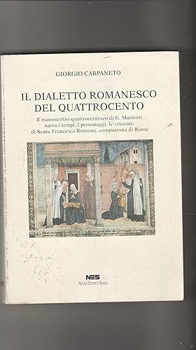 Seller image for Il dialetto romanesco del quattrocento. Il manoscritto di G.Mattiotti narra i tempi, i personaggi, le "visioni" di Santa Francesca Romana, compatrona di roma. for sale by Libreria Gull