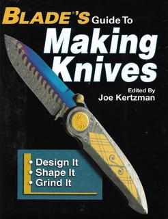 Blades' Guide to Making Knives - Design it, Make it, Grind it