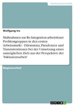 Seller image for Manahmen zur Re-Integration arbeitsloser Problemgruppen in den ersten Arbeitsmarkt : Die Umsetzung eines unmglichen Ziels aus Perspektive der 'Inklusionsarbeit' for sale by AHA-BUCH GmbH