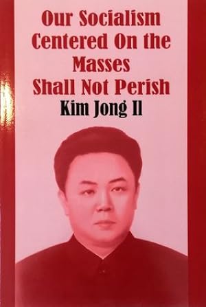 Imagen del vendedor de Our socialism centered on the masses shall not perish Talk to the Senior Officials of the Central Committee of the Workers' Party of Korea May 5, 1991 a la venta por Libreria Tara