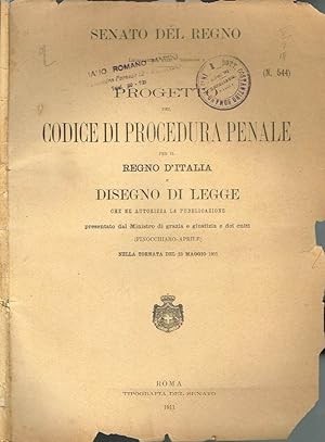 PROGETTO DEL CODICE DI PROCEDURA PENALE PER IL REGNO D'ITALIA E DISEGNO DI LEGGE CHE NE AUTORIZZA...