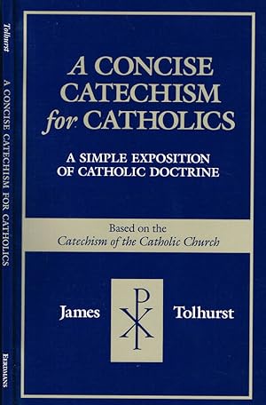 Bild des Verkufers fr A CONCISE CATECHISM FOR CATHOLICS A SIMPLE EXPOSITION OF CATHOLIC DOCTRINE zum Verkauf von Biblioteca di Babele
