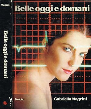 Bild des Verkufers fr BELLE OGGI E DOMANI SULLA BELLEZZA FEMMINILE. UN'ESPERTA INTERROGA GLI ESPERTI: TRUCCO, GINNASTICA, SOLE, MODA, CHIRURGIA ESTETICA, DIETA zum Verkauf von Biblioteca di Babele