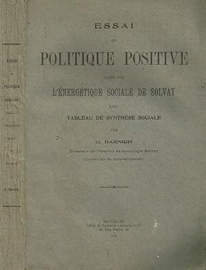 Image du vendeur pour ESSAI DE POLITIQUE POSITIVE BASEE SUR L'ENERGETIQUE SOCIALE DE SOLVAY AVEC TABLEAU DE SYNTHESE SOCIALE mis en vente par Biblioteca di Babele