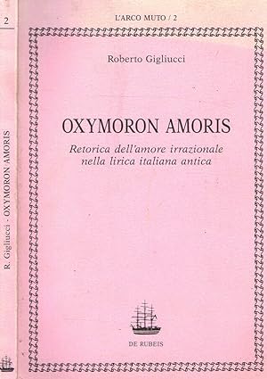 Bild des Verkufers fr OXYMORON AMORIS RETORICA DELL'AMORE IRRAZIONALE NELLA LIRICA ITALIANA ANTICA zum Verkauf von Biblioteca di Babele