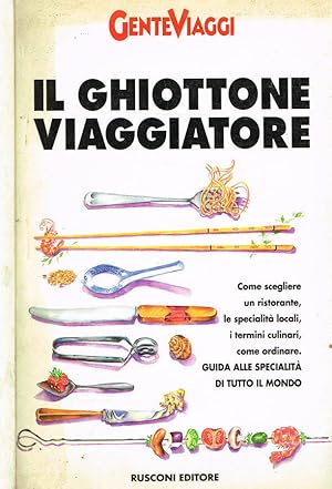 Seller image for Il ghiottone viaggiatore Come scegliere un ristorante, le specialit locali, i termini culinari, come ordinare. Guida alle specialit di tutto il mondo for sale by Biblioteca di Babele