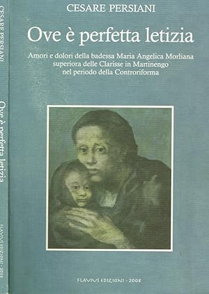 Bild des Verkufers fr Ove  perfetta letizia Amori e dolori della Badessa Maria Angelica Morliana superiora delle Clarisse in Martinengo nel periodo della Controriforma zum Verkauf von Biblioteca di Babele