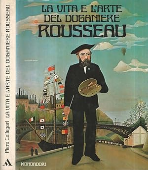 Bild des Verkufers fr La vita e l'arte del Doganiere Rousseau zum Verkauf von Biblioteca di Babele