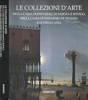 Bild des Verkufers fr Le Collezioni d'Arte della Cassa di Risparmio di Padova e Rovigo, della Cassa di Risparmio di Venezia e di Friulcassa zum Verkauf von Biblioteca di Babele