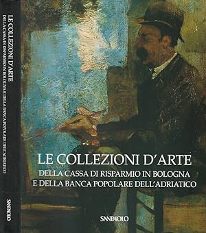 Bild des Verkufers fr Le collezioni d'Arte della Cassa di Risparmio in Bologna e della Banca Popolare dell'Adriatico zum Verkauf von Biblioteca di Babele