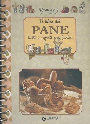 Il libro del pane tutti i segreti per farlo