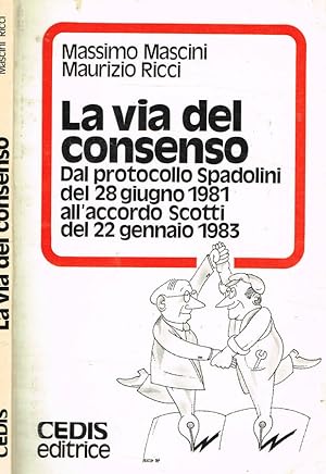 Seller image for La via del consenso Dal protocollo Spadolini del 28 giugno 1981 all'accordo Scotti del 22 gennaio 1983 for sale by Biblioteca di Babele