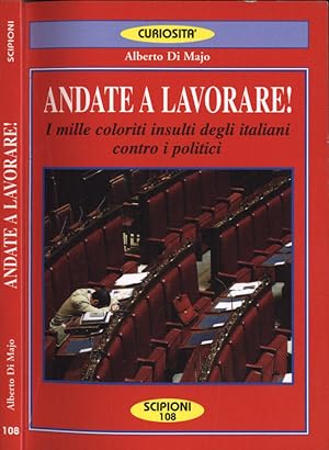 Bild des Verkufers fr Andate a lavorare! I mille coloriti insulti degli italiani contro i politici zum Verkauf von Biblioteca di Babele