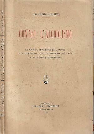 Seller image for Contro l alcoolismo Le bevande alcooliche e la salute   l alcoolismo come fenomeno sociale   la lotta per la temperanza for sale by Biblioteca di Babele