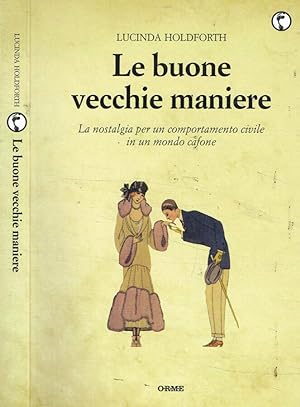 Seller image for Le buone vecchie maniere La nostalgia per un comportamento civile in un mondo cafone for sale by Biblioteca di Babele