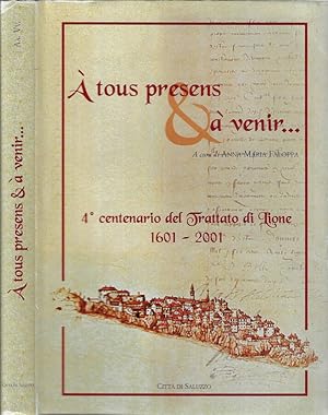 Bild des Verkufers fr A' tous presens &  venir. 4 centenario del Trattato di Lione 1601-2001 zum Verkauf von Biblioteca di Babele
