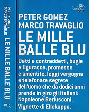 Bild des Verkufers fr Le mille balle blu Detti e contraddetti, bugie e figuracce, promesse e smentite, leggi vergogna e telefonate segrete dell'uomo che da dodici anni prende in giro gli italiani: Napoleone Berlusconi. zum Verkauf von Biblioteca di Babele