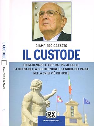 Bild des Verkufers fr Il custode Giorgio Napolitano: dal PCI al Colle la difesa della Costituzione e la guida del paese nella crisi pi difficile zum Verkauf von Biblioteca di Babele