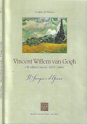 Bild des Verkufers fr Vincent Willem van Gogh. Gli ultimi anni: 1875 - 1890 - Il Sangue e il Grano zum Verkauf von Biblioteca di Babele