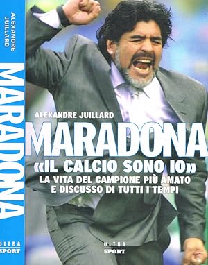 Bild des Verkufers fr Maradona Il calcio sono io. La vita del campione pi amato e discusso di tutti i tempi zum Verkauf von Biblioteca di Babele