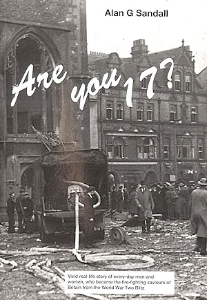 Seller image for Are you 17? Vivid real-life story of every-day men and women, who became the fire-fighting saviours of Britain from the World War Two Blitz for sale by M Godding Books Ltd