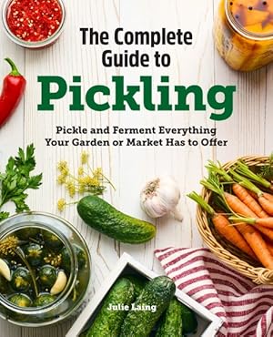 Imagen del vendedor de Complete Guide to Pickling : Pickle and Ferment Everything Your Garden or Market Has to Offer a la venta por GreatBookPrices