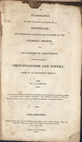 Bild des Verkufers fr AN EXAMINATION OF THE REASONS ALLEGED BY A PROTESTANT, for protesting against the doctrine of the Catholic Church, or, an answer to objections, under the title of "Protestantism and Popery," made by an anonymous writer zum Verkauf von Bartleby's Books, ABAA