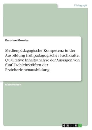 Seller image for Medienpdagogische Kompetenz in der Ausbildung frhpdagogischer Fachkrfte. Qualitative Inhaltsanalyse der Aussagen von fnf Fachlehrkrften der ErzieherInnenausbildung for sale by AHA-BUCH GmbH