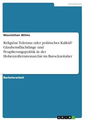 Bild des Verkufers fr Religise Toleranz oder politisches Kalkl? Glaubensflchtlinge und Peuplierungspolitik in der Hohenzollernmonarchie im Barockzeitalter zum Verkauf von AHA-BUCH GmbH