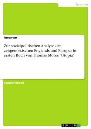 Bild des Verkufers fr Zur sozialpolitischen Analyse des zeitgenssischen Englands und Europas im ersten Buch von Thomas Mores "Utopia" zum Verkauf von AHA-BUCH GmbH