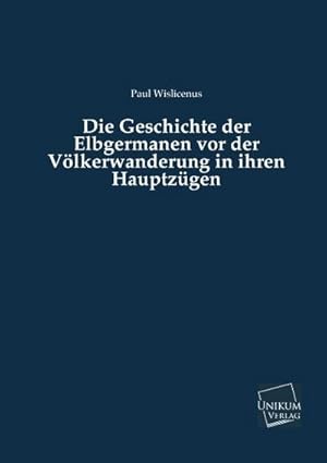 Imagen del vendedor de Die Geschichte der Elbgermanen vor der Vlkerwanderung in ihren Hauptzgen a la venta por BuchWeltWeit Ludwig Meier e.K.